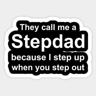 They Call me a Stepdad Because I Step up when you step out Sticker